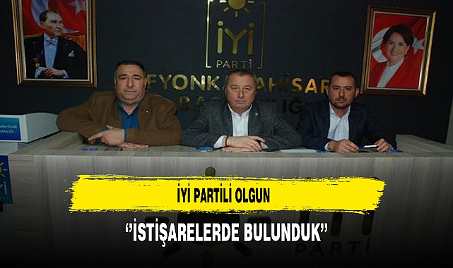 İYİ Partili Olgun ''İstişarelerde Bulunduk''