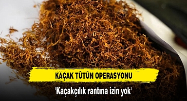 KAÇAK TÜTÜN OPERASYONU