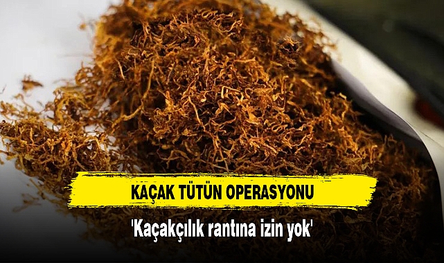 KAÇAK TÜTÜN OPERASYONU