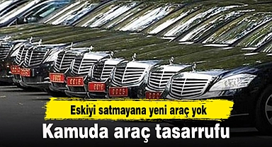 Kamuda araç tasarrufu: Eskiyi satmayana yeni araç yok!