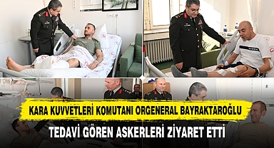 Kara Kuvvetleri Komutanı Orgeneral Bayraktaroğlu Tedavi Gören Askerleri Ziyaret Etti