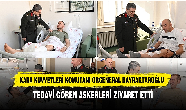 Kara Kuvvetleri Komutanı Orgeneral Bayraktaroğlu Tedavi Gören Askerleri Ziyaret Etti