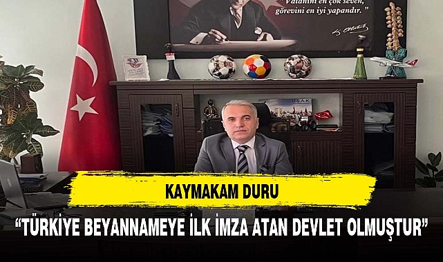 Kaymakam Duru, "Türkiye beyannameye imza atan ilk devlet olmuştur"