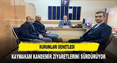 Kaymakam Kandemir İlçedeki Kurumları Denetledi