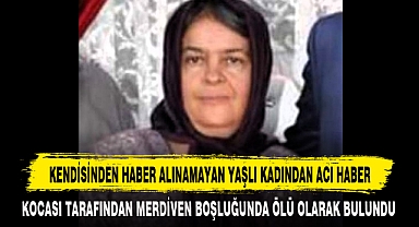 KENDİSİNDEN HABER ALINAMAYAN YAŞLI KADINDAN ACI HABER