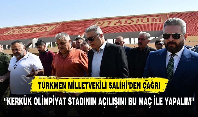 “Kerkük Olimpiyat Stadyumu'nda Heyecanlı açılışını kupa finali ile yapalım”