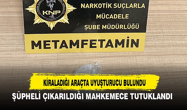 KİRALADIĞI ARAÇTA UYUŞTURUCU BULUNDU