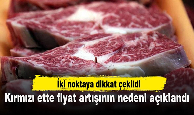 Kırmızı ette fiyat artışına 'yapısal sorunlar ve maliyet artışı' sebep oluyormuş