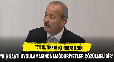 “KIŞ SAATİ UYGULAMASINDA MAĞDURİYETLER ÇÖZÜLMELİDİR”