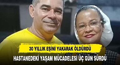 Kıskançlık krizine giren kadın, 30 yıllık eşini yakarak öldürdü