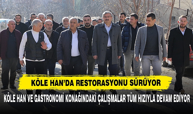 Köle Han Ve Gastronomi Konağındaki Çalışmalar Tüm Hızıyla Devam Ediyor