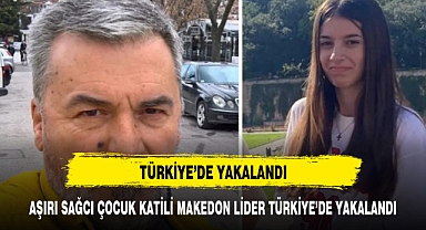 Kuzey Makedonya'da cinayetten aranan aşırı sağcı parti lideri Balıkesir'de yakalandı