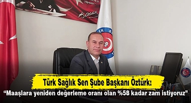“Maaşlara yeniden değerleme oranı olan %58 kadar zam istiyoruz”