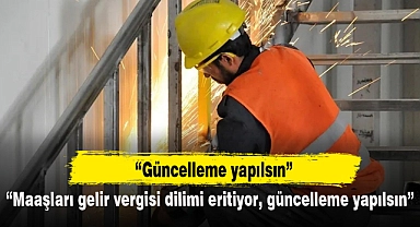 “Maaşları gelir vergisi dilimi eritiyor, güncelleme yapılsın”