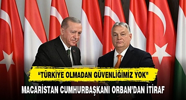 Macaristan Başbakanı Orban: Türkiye olmadan Macaristan'ın güvenliği yok