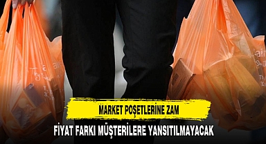 MARKET POŞETLERİNE ZAM