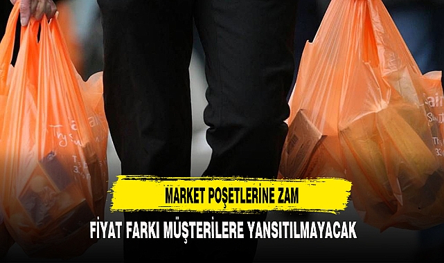 MARKET POŞETLERİNE ZAM