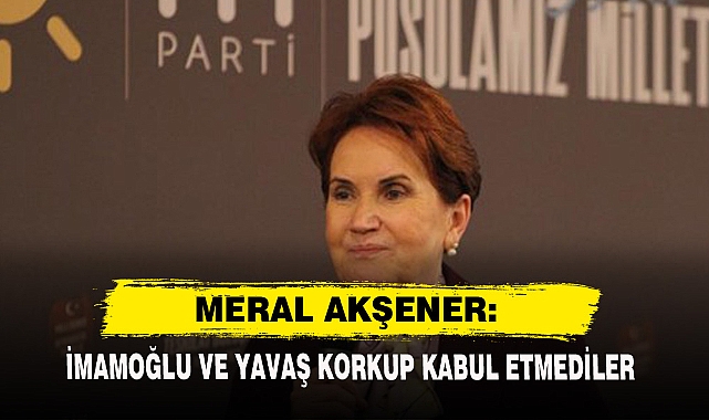 Meral Akşener: İmamoğlu Ve Yavaş Korkup Kabul Etmediler