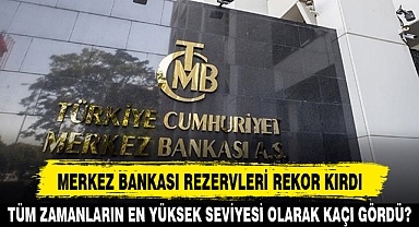 MERKEZ BANKASI REZERVLERİ REKOR KIRDI
