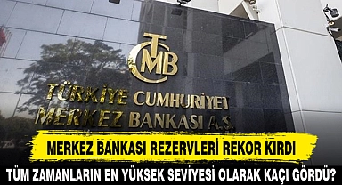 MERKEZ BANKASI REZERVLERİ REKOR KIRDI
