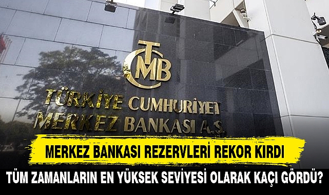 MERKEZ BANKASI REZERVLERİ REKOR KIRDI