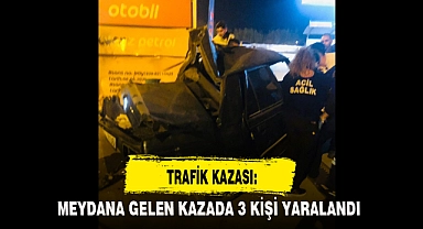 MEYDANA GELEN KAZADA 3 KİŞİ YARALANDI