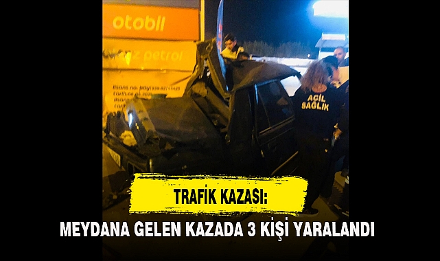 MEYDANA GELEN KAZADA 3 KİŞİ YARALANDI