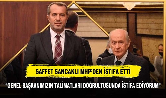 MHP Kocaeli Milletvekili Saffet Sancaklı, partisinden istifa etti