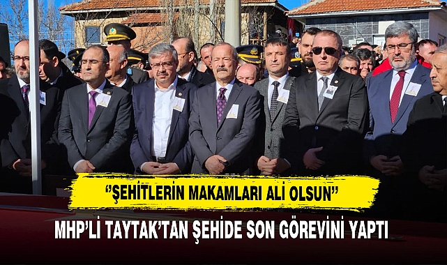 MHP'li Taytak Şehidine Son Görevini Yaptı. ''Şehitlerin Makamları Ali Olsun''