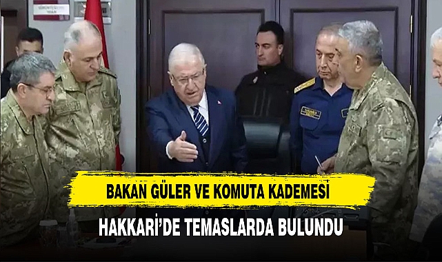 Milli Savunma Bakanı Güler ve Komuta Ekibi Hakkari'de