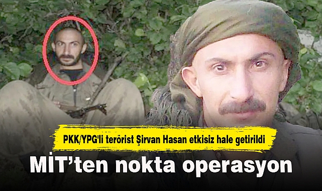 MİT'ten nokta operasyon! PKK/YPG'li terörist Şirvan Hasan etkisiz hale getirildi.
