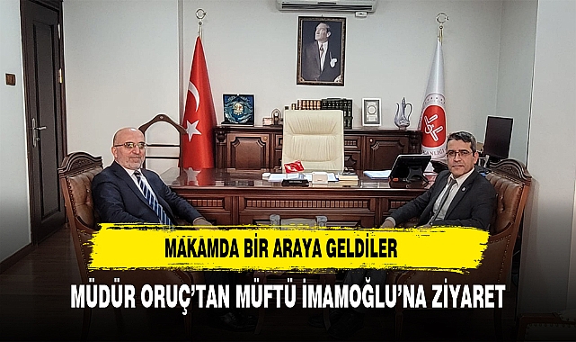 Müdür Oruç Müftü Lütfü İmamoğlu'nu Ziyaret Etti
