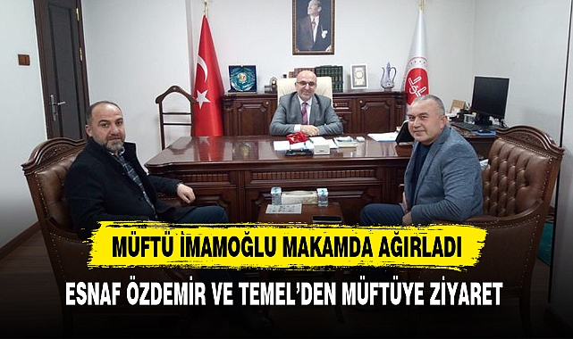 Müftü İmamoğlu'na Esnaf Özdemir ve Temel'den Ziyaret .
