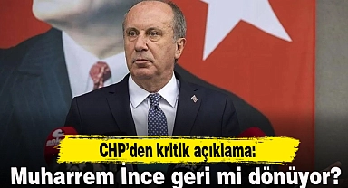 Muharrem İnce CHP'ye geri mi dönüyor?