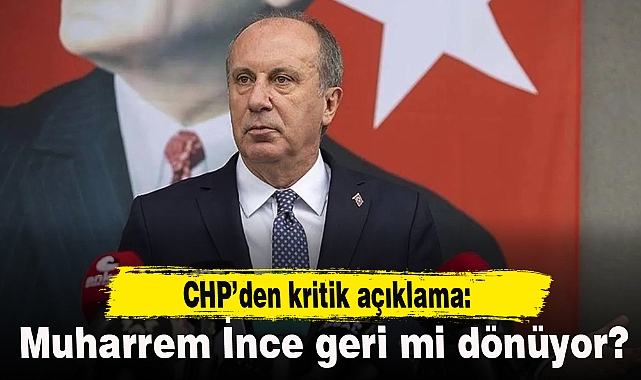 Muharrem İnce CHP'ye geri mi dönüyor?