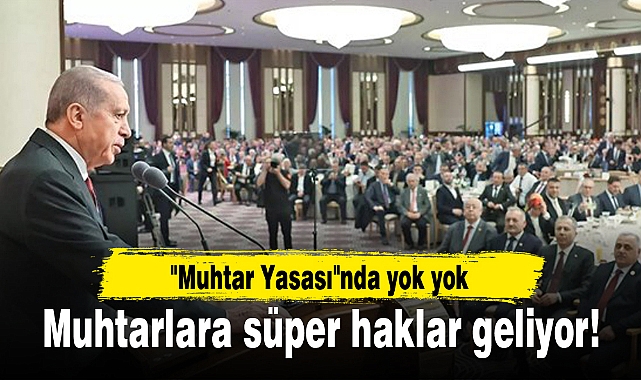 Muhtarlara süper haklar geliyor!