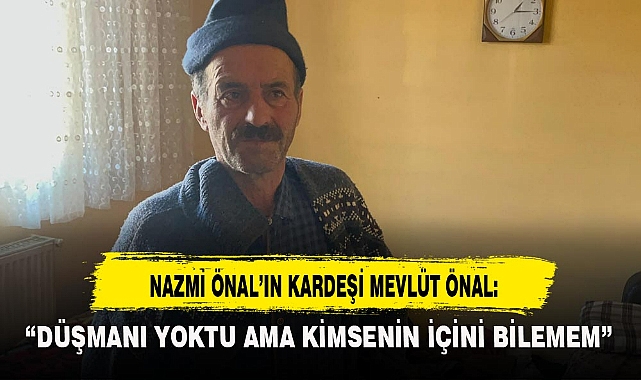 NAZMİ ÖNAL’IN KARDEŞİ MEVLÜT ÖNAL: