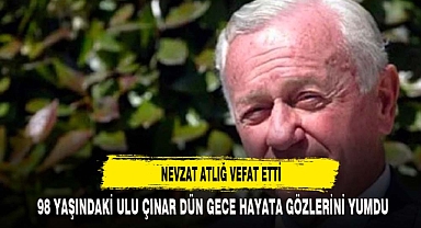 NEVZAT ATLIĞ VEFAT ETTİ