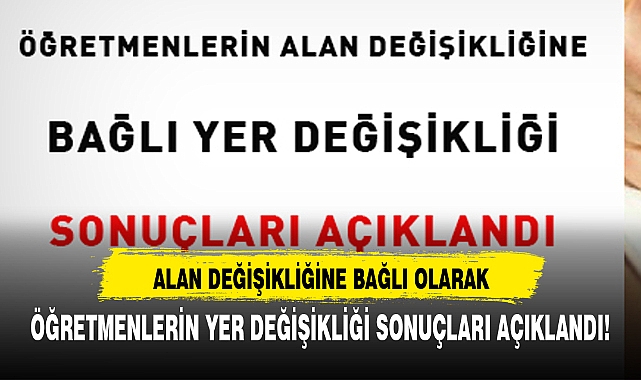 ÖĞRETMENLERİN YER DEĞİŞİKLİĞİ SONUÇLARI AÇIKLANDI!