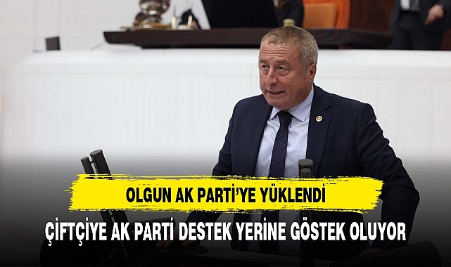 Olgun AK Parti'ye tarım politikaları üzerinden yüklendi