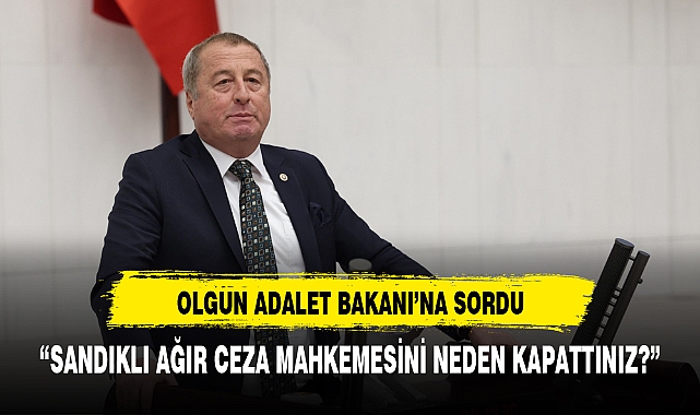 Olgun, "Sandıklı  ağır ceza mahkemesini neden kapattınız?"