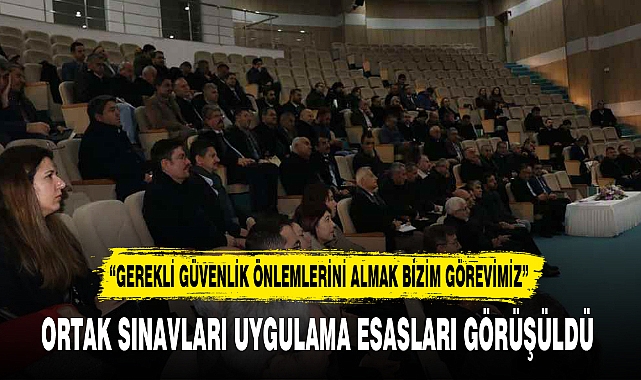 ORTAK SINAVLARI UYGULAMA ESASLARI GÖRÜŞÜLDÜ
