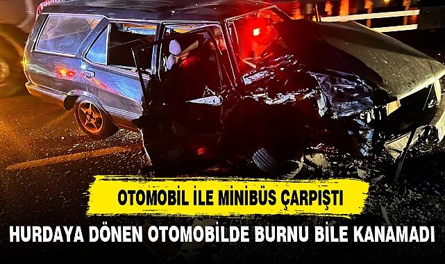 OTOMOBİL İLE MİNİBÜS ÇARPIŞTI
