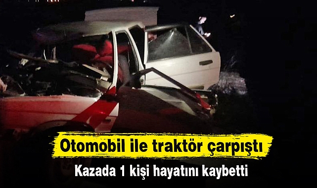 Otomobil ile traktör çarpıştı
