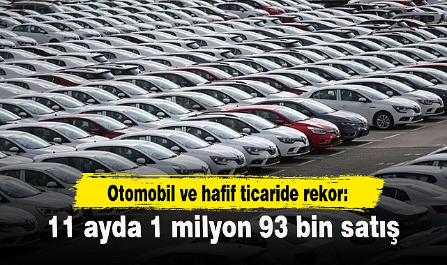 Otomobil ve hafif ticaride rekor: 11 ayda 1 milyon 93 bin satış