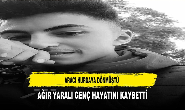 Otomobili Hurdaya Dönmüştü. Ağır Yaralı Genç Hayatını Kaybetti