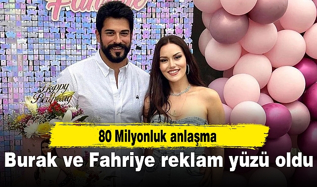 Oyuncu Burak Özçivit ve Fahriye Evcen'in 80 milyonluk reklam yüzü anlaşması