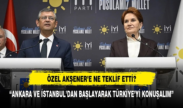 Özgür Özel, Akşener'e ne teklif etti?