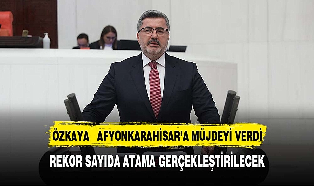 ÖZKAYA'DAN   AFYONKARAHİSAR’A YENİ YIL  MÜJDESİ GELDİ