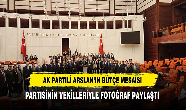 Partisinin Vekilleriyle Fotoğraf Paylaştı. AK Partili Arslan'ın Bütçe Mesaisi
